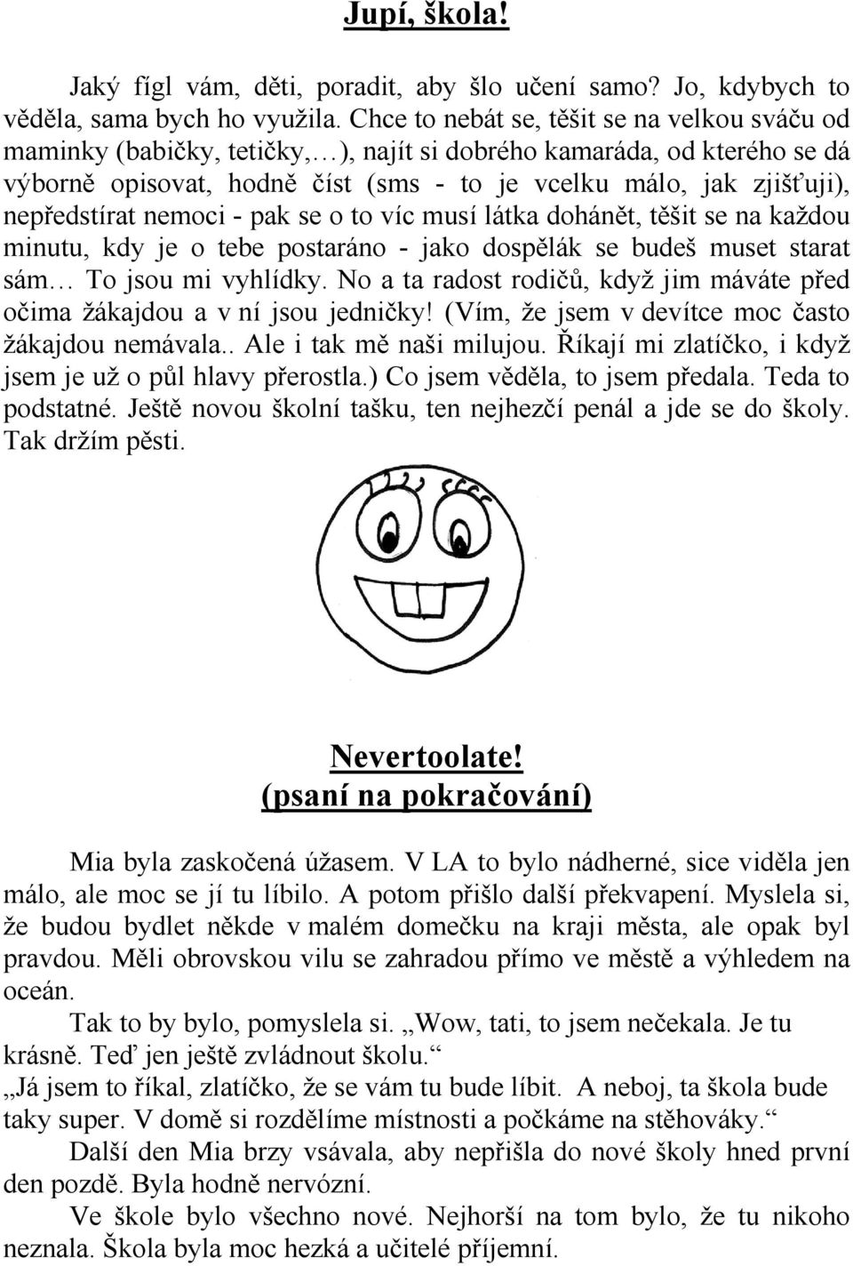 nepředstírat nemoci - pak se o to víc musí látka dohánět, těšit se na každou minutu, kdy je o tebe postaráno - jako dospělák se budeš muset starat sám To jsou mi vyhlídky.