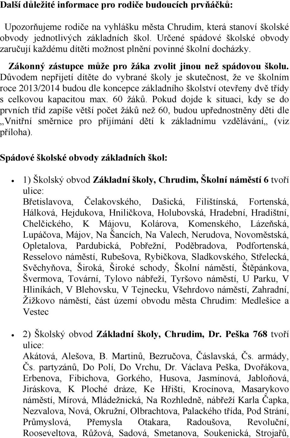 Důvodem nepřijetí dítěte do vybrané školy je skutečnost, že ve školním roce 2013/2014 budou dle koncepce základního školství otevřeny dvě třídy s celkovou kapacitou max. 60 žáků.