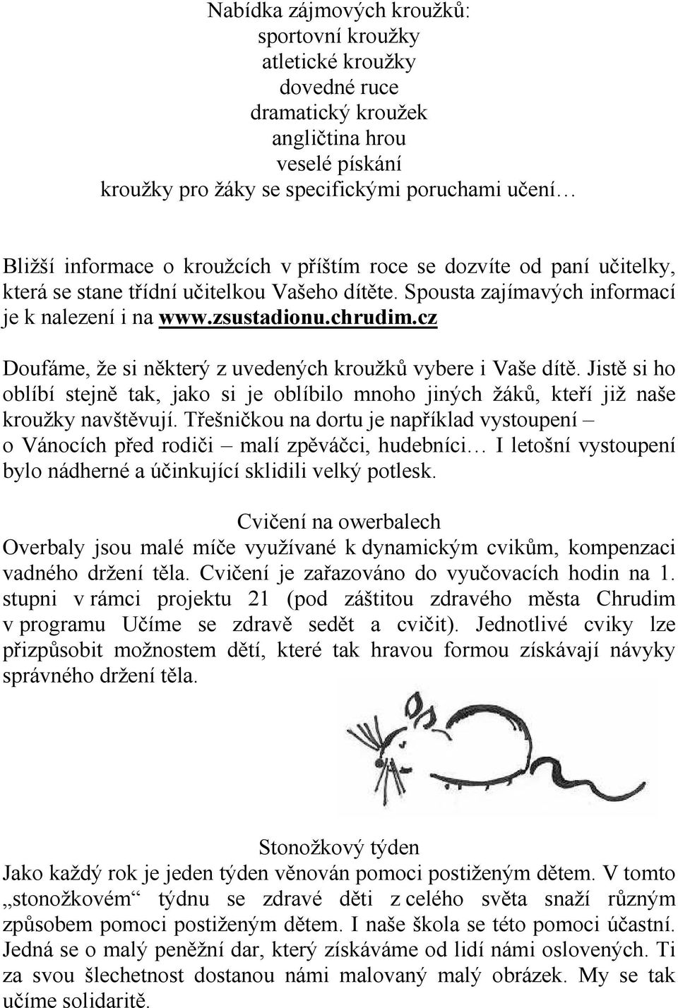 cz Doufáme, že si některý z uvedených kroužků vybere i Vaše dítě. Jistě si ho oblíbí stejně tak, jako si je oblíbilo mnoho jiných žáků, kteří již naše kroužky navštěvují.