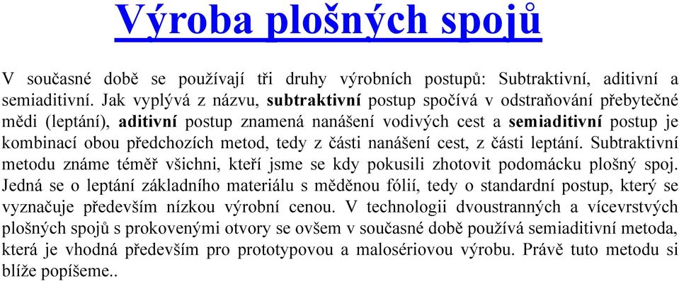 tedy z části nanášení cest, z části leptání. Subtraktivní metodu známe téměř všichni, kteří jsme se kdy pokusili zhotovit podomácku plošný spoj.