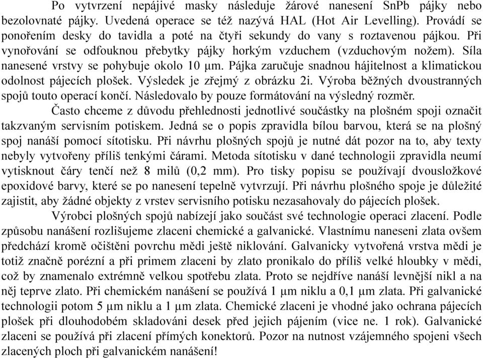 Síla nanesené vrstvy se pohybuje okolo 10 μm. Pájka zaručuje snadnou hájitelnost a klimatickou odolnost pájecích plošek. Výsledek je zřejmý z obrázku 2i.