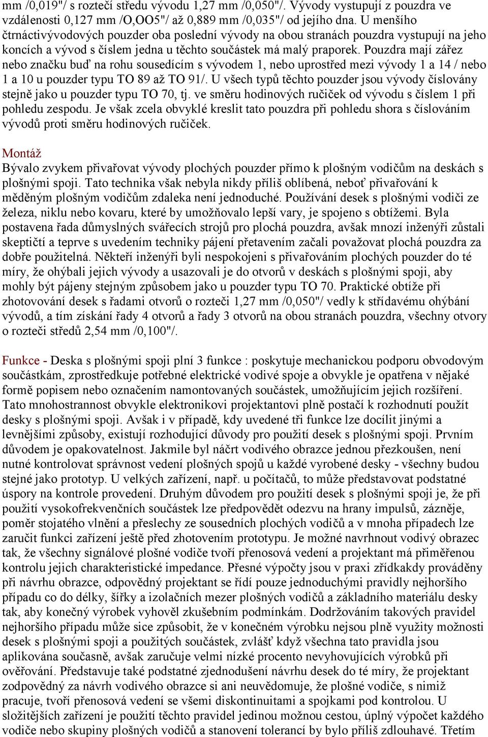 Pouzdra mají zářez nebo značku buď na rohu sousedícím s vývodem 1, nebo uprostřed mezi vývody 1 a 14 / nebo 1 a 10 u pouzder typu TO 89 až TO 91/.