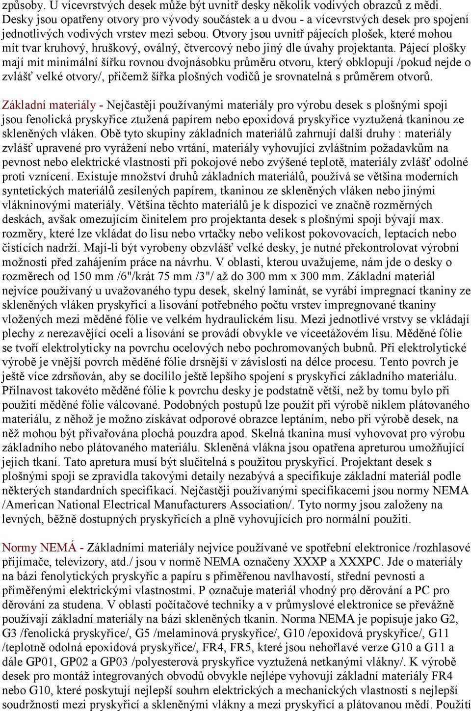 Otvory jsou uvnitř pájecích plošek, které mohou mít tvar kruhový, hruškový, oválný, čtvercový nebo jiný dle úvahy projektanta.