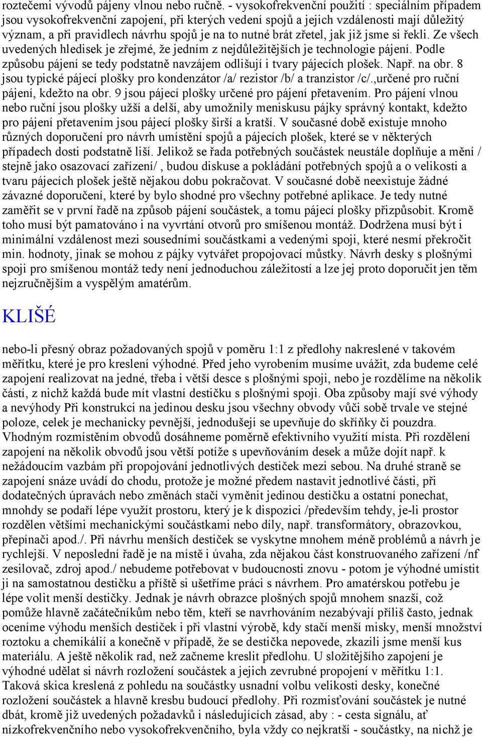 zřetel, jak již jsme si řekli. Ze všech uvedených hledisek je zřejmé, že jedním z nejdůležitějších je technologie pájení.