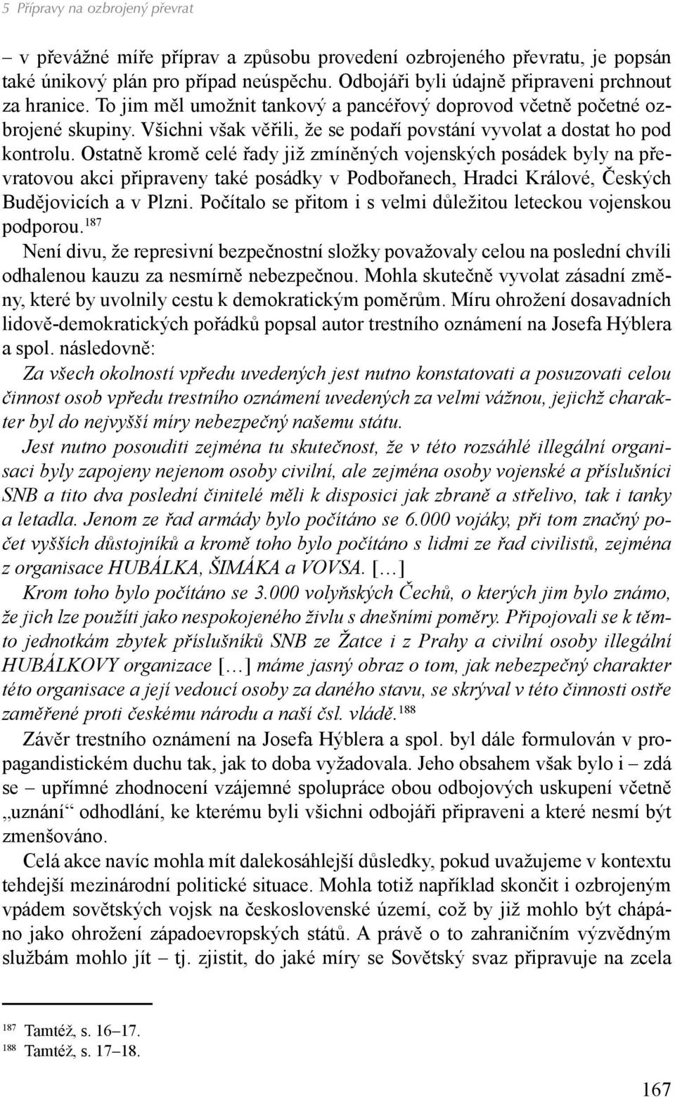 Ostatně kromě celé řady již zmíněných vojenských posádek byly na převratovou akci připraveny také posádky v Podbořanech, Hradci Králové, Českých Budějovicích a v Plzni.