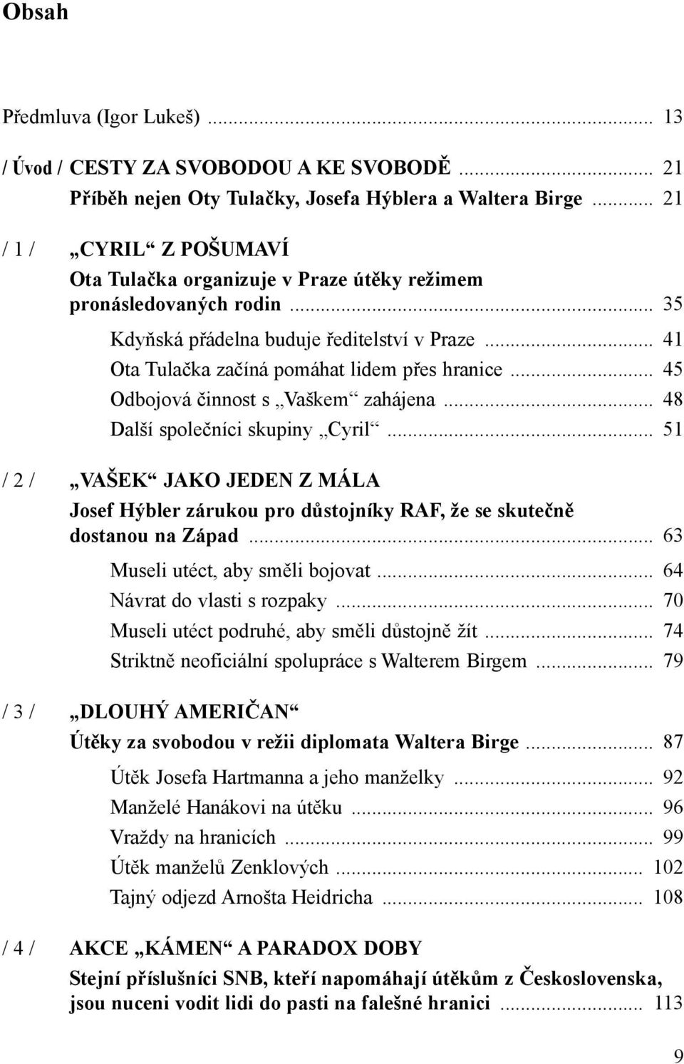 .. 45 Odbojová činnost s Vaškem zahájena... 48 Další společníci skupiny Cyril... 51 / 2 / VAŠEK JAKO JEDEN Z MÁLA Josef Hýbler zárukou pro důstojníky RAF, že se skutečně dostanou na Západ.