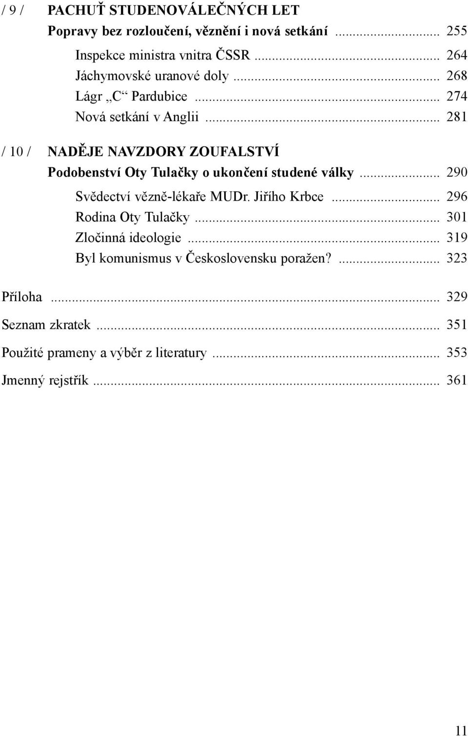 .. 281 / 10 / NADĚJE NAVZDORY ZOUFALSTVÍ Podobenství Oty Tulačky o ukončení studené války... 290 Svědectví vězně-lékaře MUDr. Jiřího Krbce.