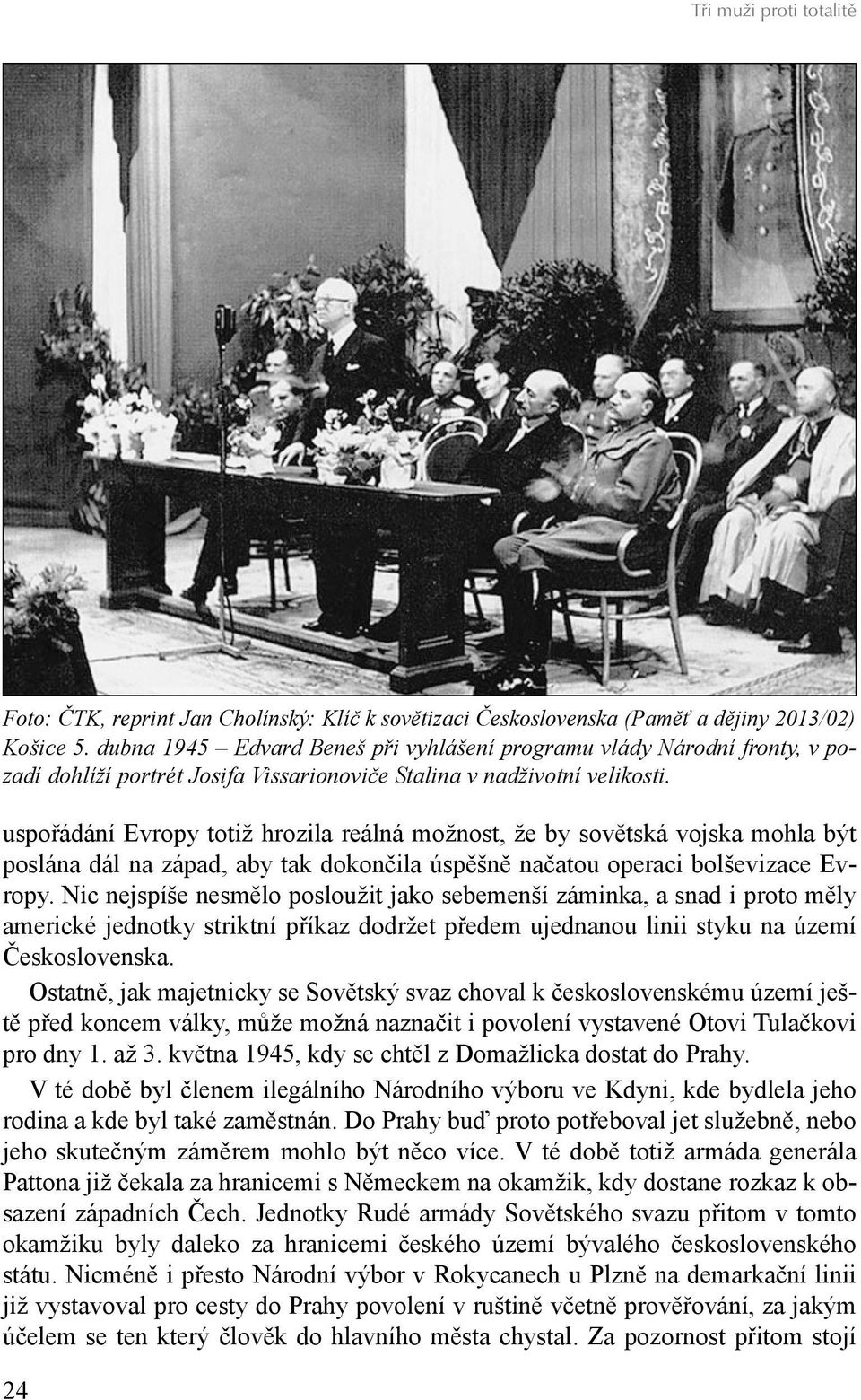 uspořádání Evropy totiž hrozila reálná možnost, že by sovětská vojska mohla být poslána dál na západ, aby tak dokončila úspěšně načatou operaci bolševizace Evropy.