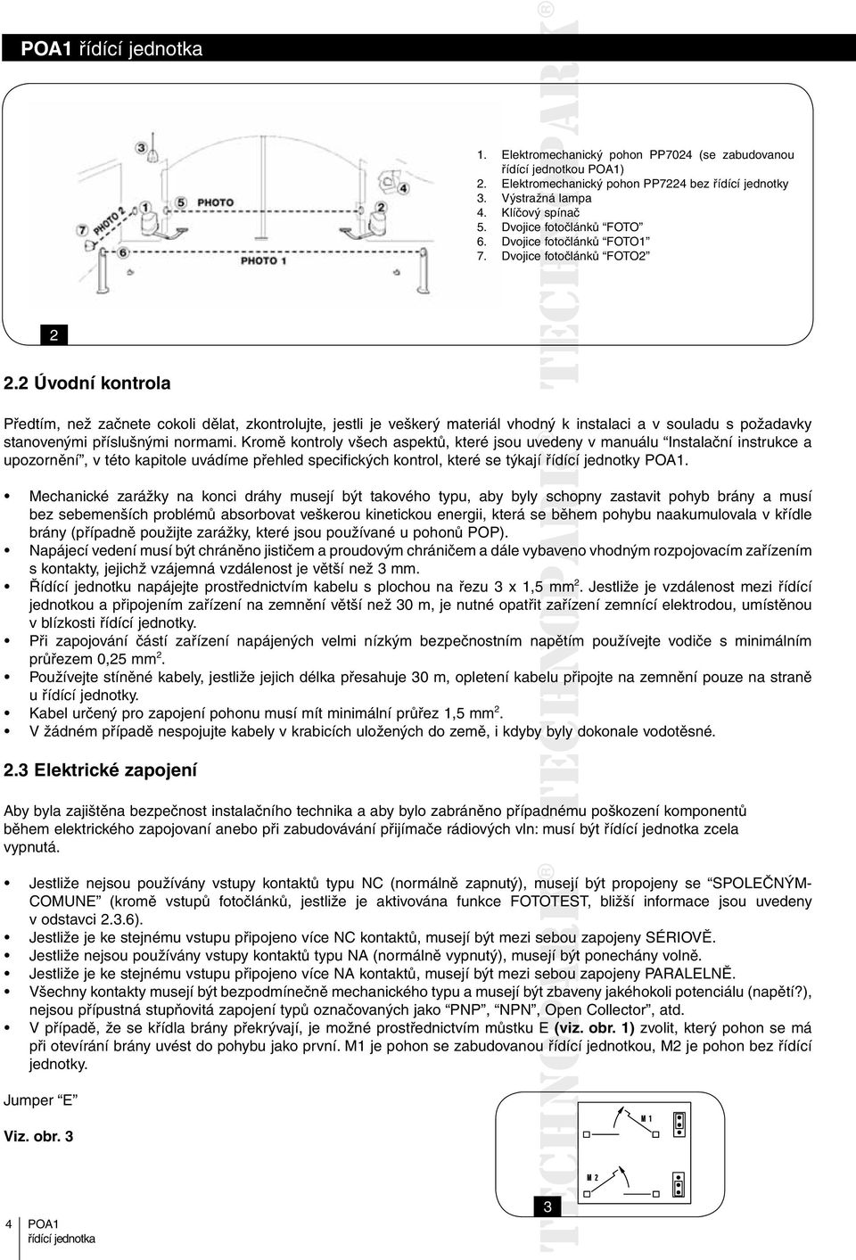 2 Úvodní kontrola Předtím, než začnete cokoli dělat, zkontrolujte, jestli je veškerý materiál vhodný k instalaci a v souladu s požadavky stanovenými příslušnými normami.