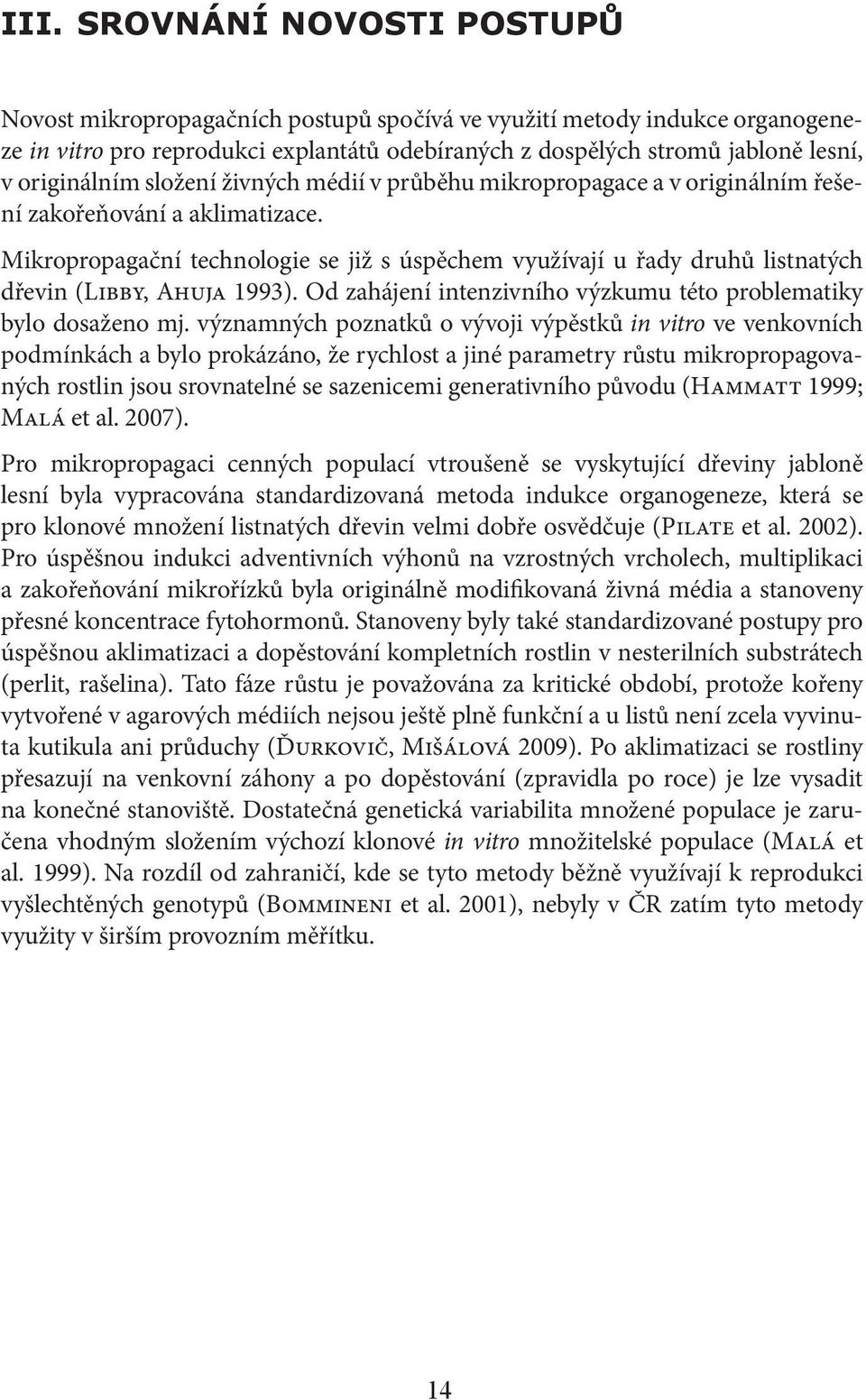 Mikropropagační technologie se již s úspěchem využívají u řady druhů listnatých dřevin (Libby, Ahuja 1993). Od zahájení intenzivního výzkumu této problematiky bylo dosaženo mj.