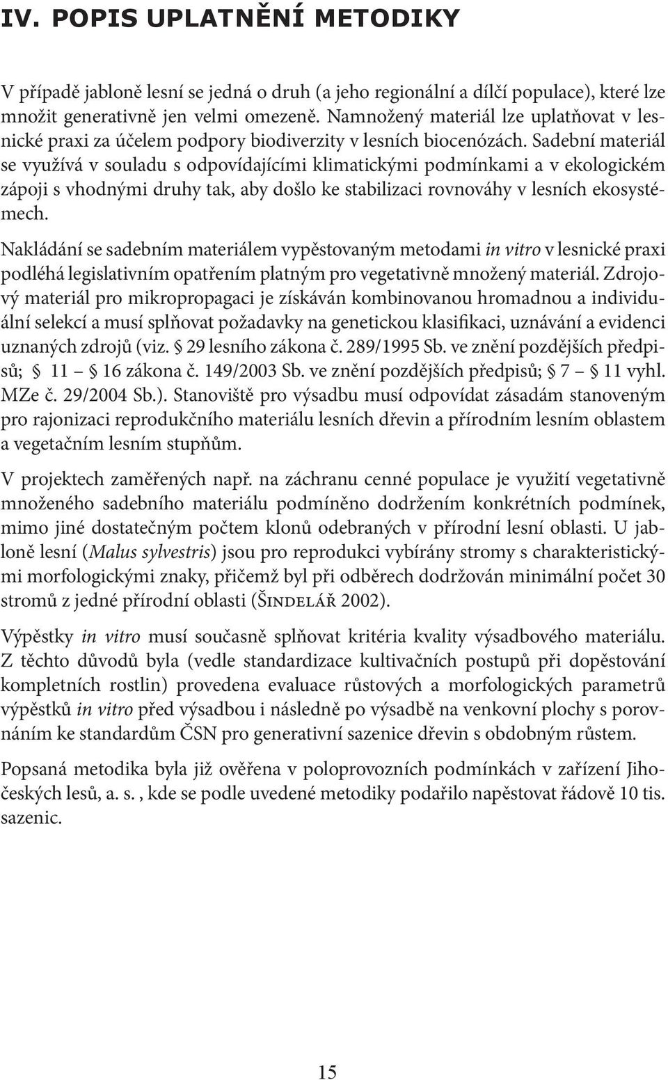 Sadební materiál se využívá v souladu s odpovídajícími klimatickými podmínkami a v ekologickém zápoji s vhodnými druhy tak, aby došlo ke stabilizaci rovnováhy v lesních ekosystémech.