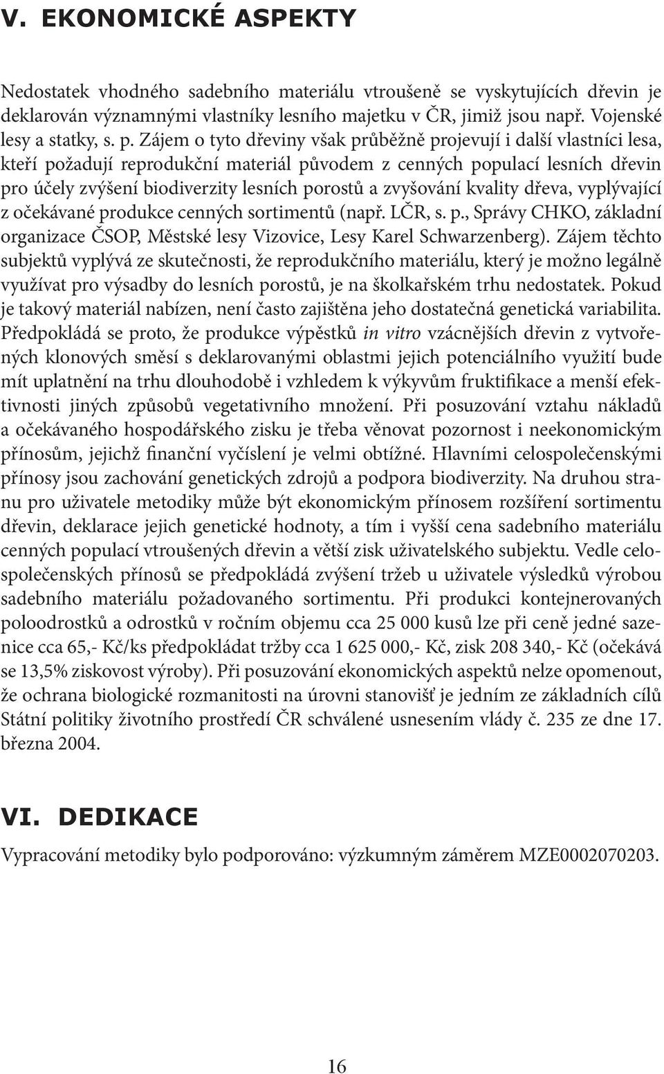 zvyšování kvality dřeva, vyplývající z očekávané produkce cenných sortimentů (např. LČR, s. p., Správy CHKO, základní organizace ČSOP, Městské lesy Vizovice, Lesy Karel Schwarzenberg).