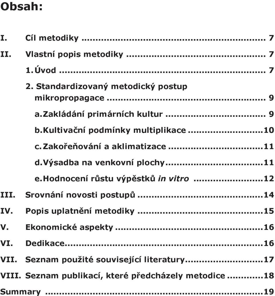 Výsadba na venkovní plochy...11 e. Hodnocení růstu výpěstků in vitro...12 III. IV. Srovnání novosti postupů...14 Popis uplatnění metodiky.