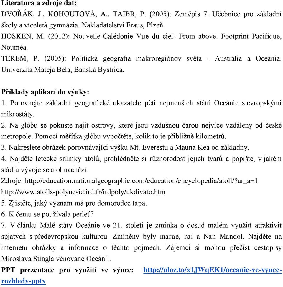 Univerzita Mateja Bela, Banská Bystrica. Příklady aplikací do výuky: 1. Porovnejte základní geografické ukazatele pěti nejmenších států Oceánie s evropskými mikrostáty. 2.
