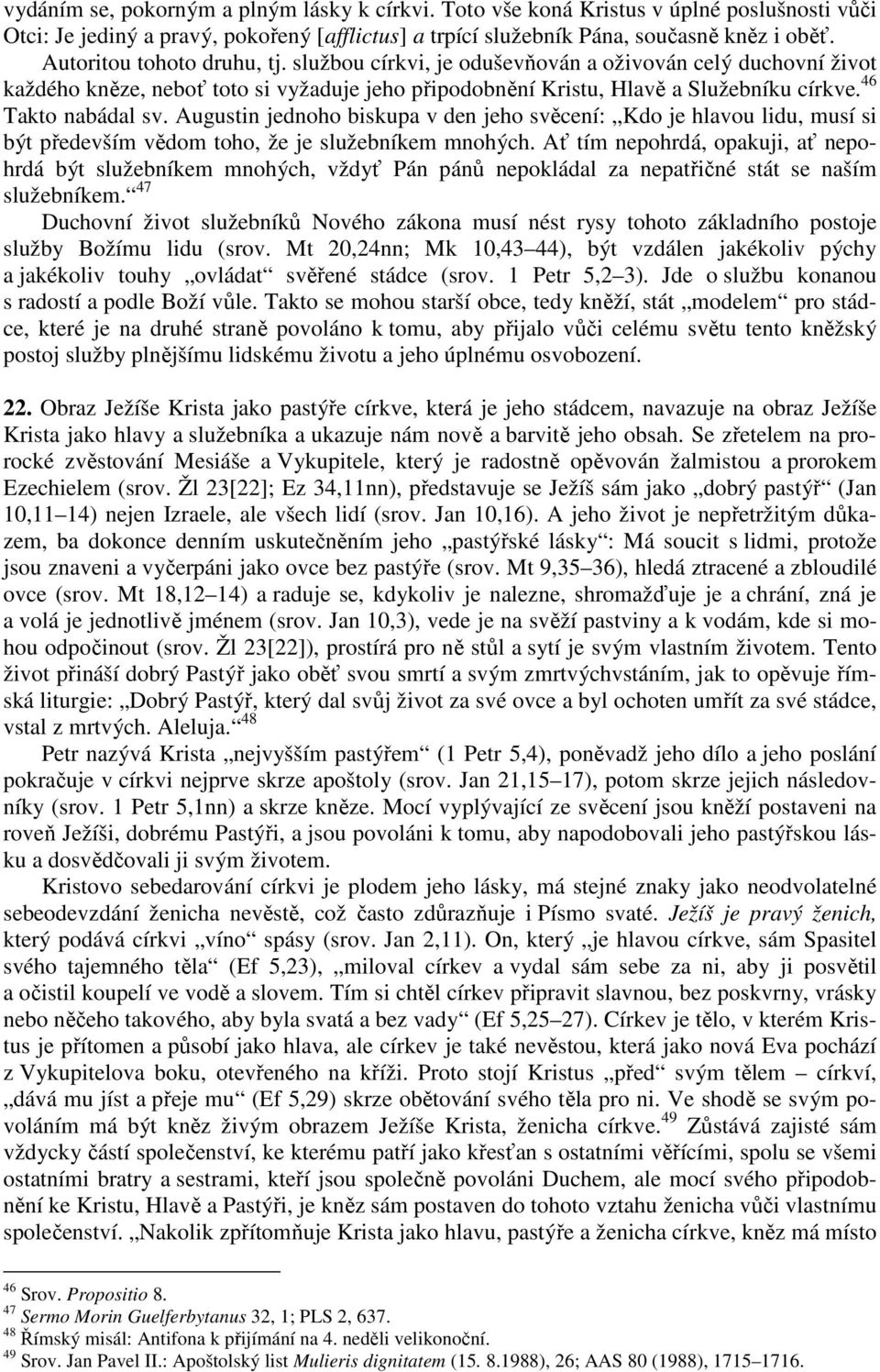 46 Takto nabádal sv. Augustin jednoho biskupa v den jeho svěcení: Kdo je hlavou lidu, musí si být především vědom toho, že je služebníkem mnohých.