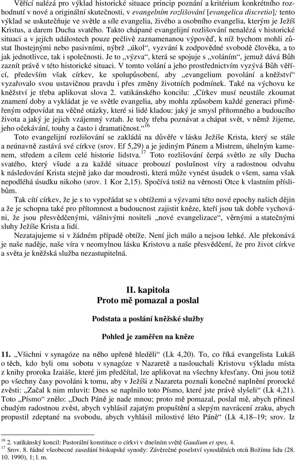 Takto chápané evangelijní rozlišování nenalézá v historické situaci a v jejích událostech pouze pečlivě zaznamenanou výpověď, k níž bychom mohli zůstat lhostejnými nebo pasivními, nýbrž úkol, vyzvání