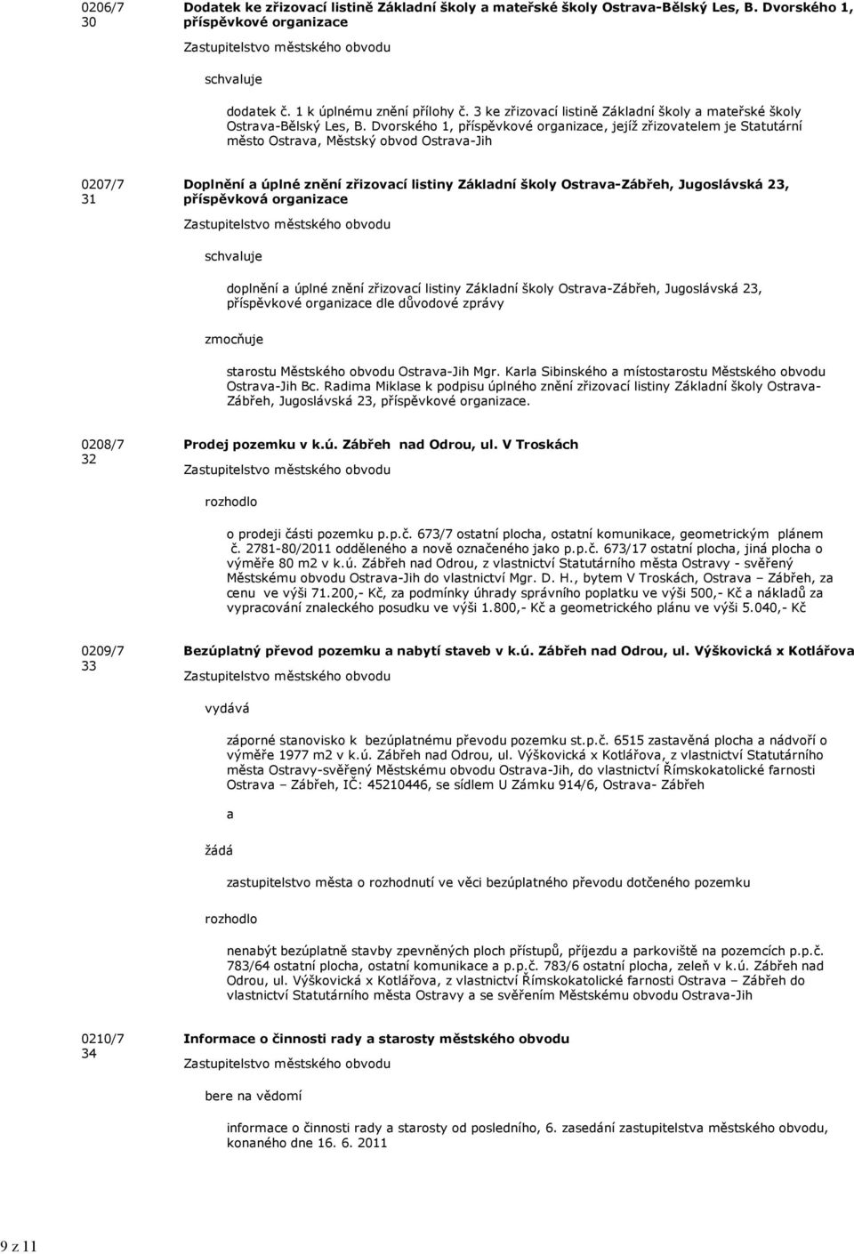 Dvorského 1, příspěvkové orgnizce, jejíž zřizovtelem je Sttutární město Ostrv, Městský obvod Ostrv-Jih 0207/7 31 Doplnění úplné znění zřizovcí listiny Zákldní školy Ostrv-Zábřeh, Jugoslávská 23,