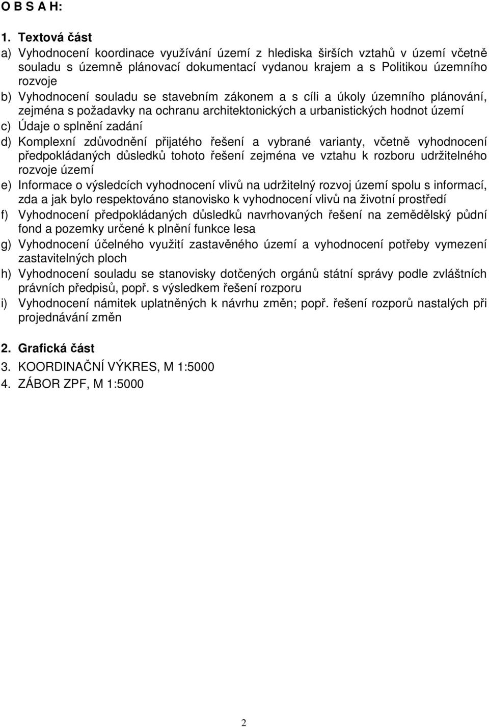 souladu se stavebním zákonem a s cíli a úkoly územního plánování, zejména s požadavky na ochranu architektonických a urbanistických hodnot území c) Údaje o splnění zadání d) Komplexní zdůvodnění