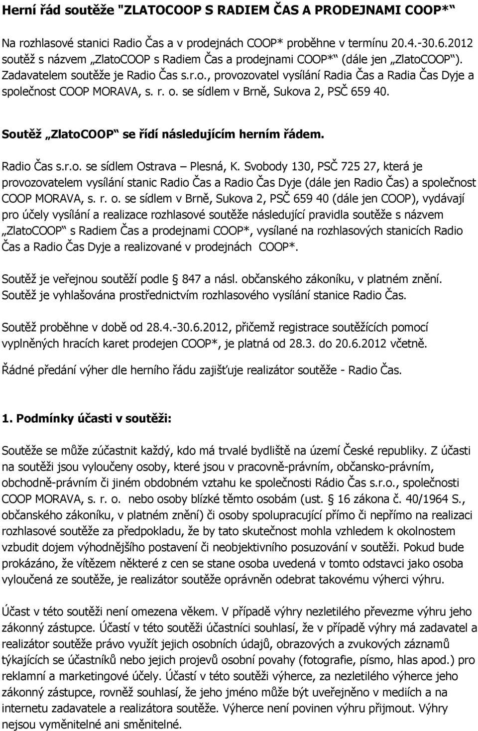 r. o. se sídlem v Brně, Sukova 2, PSČ 659 40. Soutěž ZlatoCOOP se řídí následujícím herním řádem. Radio Čas s.r.o. se sídlem Ostrava Plesná, K.