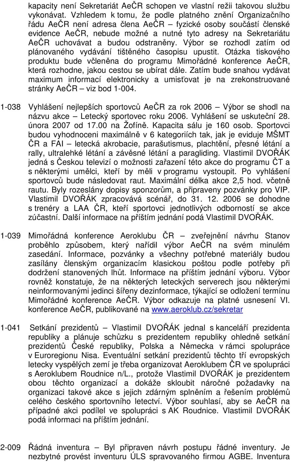 budou odstraněny. Výbor se rozhodl zatím od plánovaného vydávání tištěného časopisu upustit.