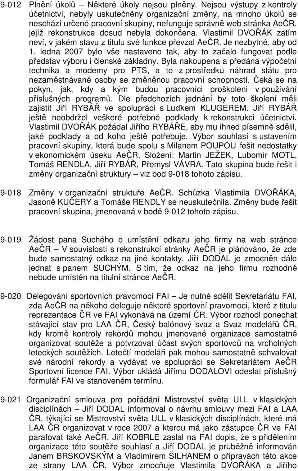 dokončena. Vlastimil DVOŘÁK zatím neví, v jakém stavu z titulu své funkce převzal AeČR. Je nezbytné, aby od 1.