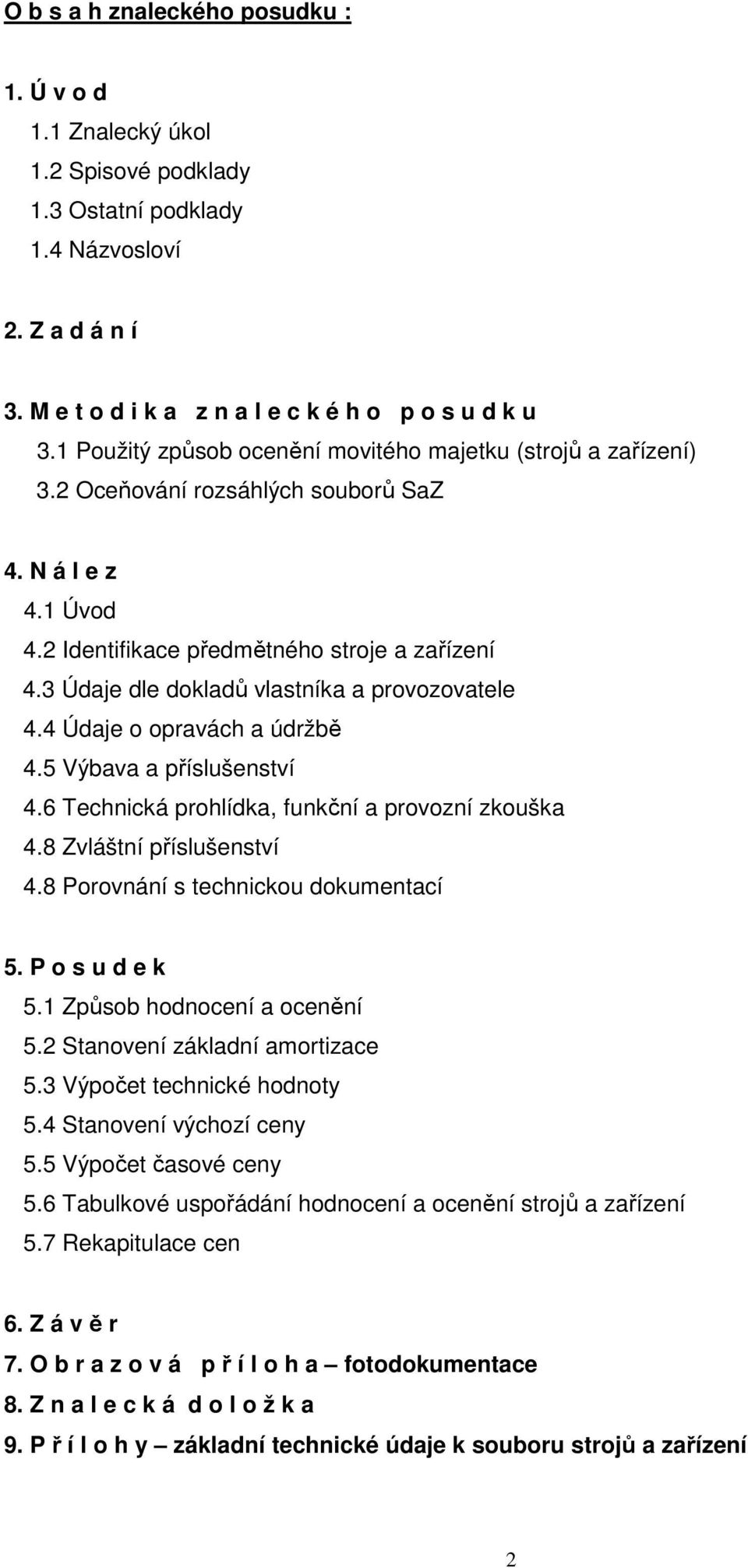 3 Údaje dle dokladů vlastníka a provozovatele 4.4 Údaje o opravách a údržbě 4.5 Výbava a příslušenství 4.6 Technická prohlídka, funkční a provozní zkouška 4.8 Zvláštní příslušenství 4.