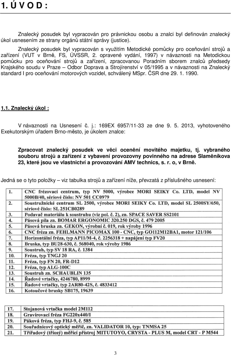 opravené vydání, 1997) v návaznosti na Metodickou pomůcku pro oceňování strojů a zařízení, zpracovanou Poradním sborem znalců předsedy Krajského soudu v Praze Odbor Doprava a Strojírenství v 05/1995