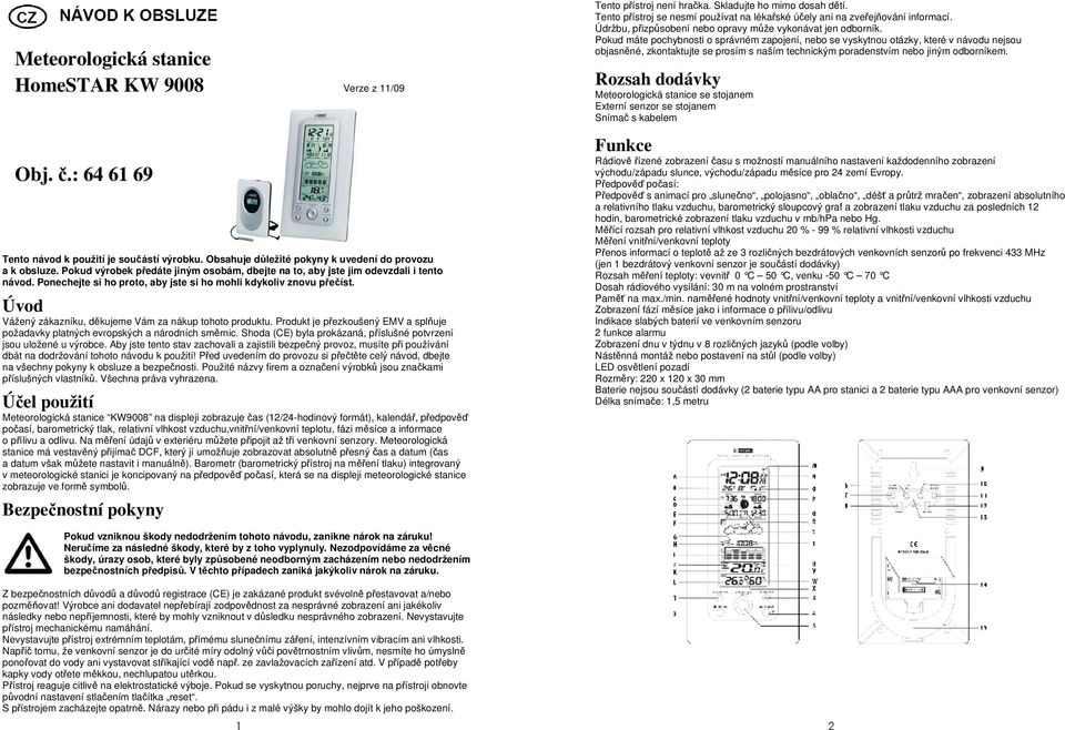 Úvod Vážený zákazníku, děkujeme Vám za nákup tohoto produktu. Produkt je přezkoušený EMV a splňuje požadavky platných evropských a národních směrnic.