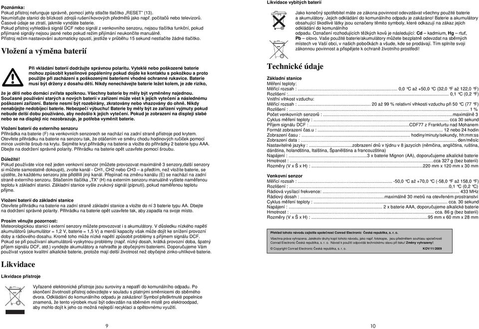 Pokud přístroj vyhledává signál DCF nebo signál z venkovního senzoru, nejsou tlačítka funkční, pokud přijímané signály nejsou jasné nebo pokud režim přijímání neukončíte manuálně.