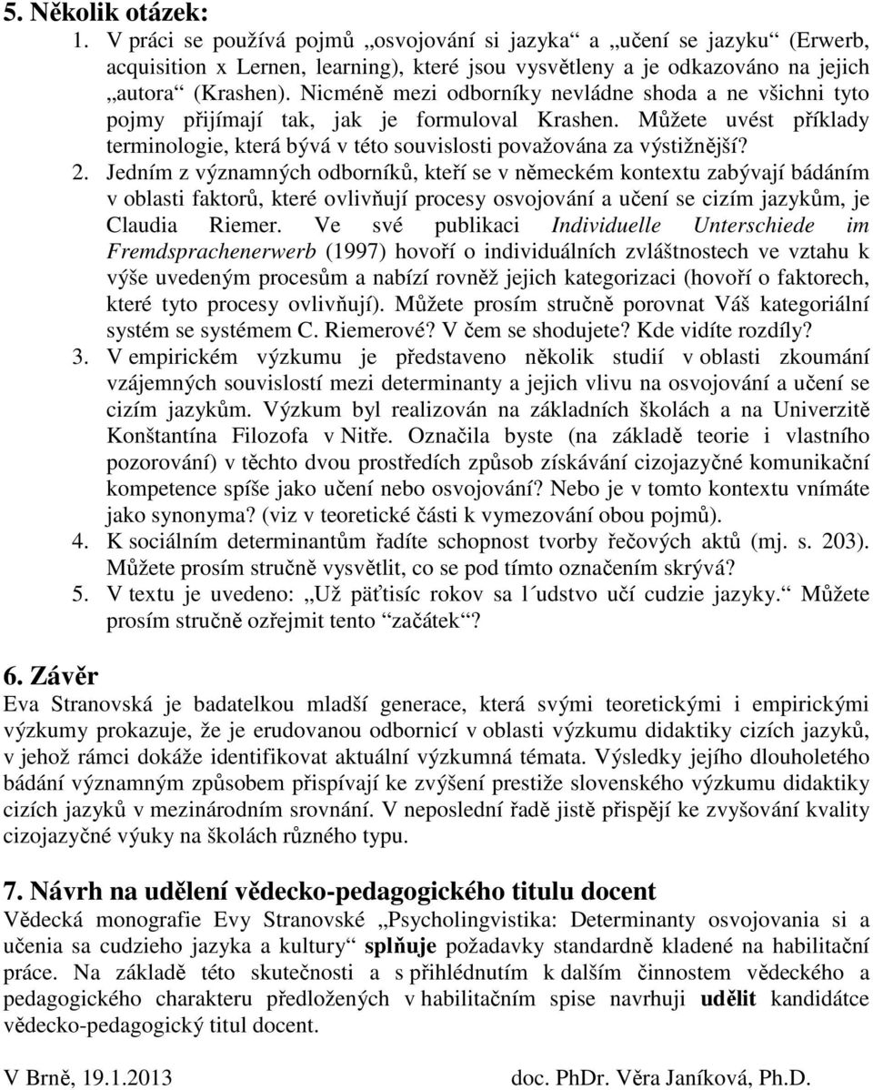 Jedním z významných odborníků, kteří se v německém kontextu zabývají bádáním v oblasti faktorů, které ovlivňují procesy osvojování a učení se cizím jazykům, je Claudia Riemer.