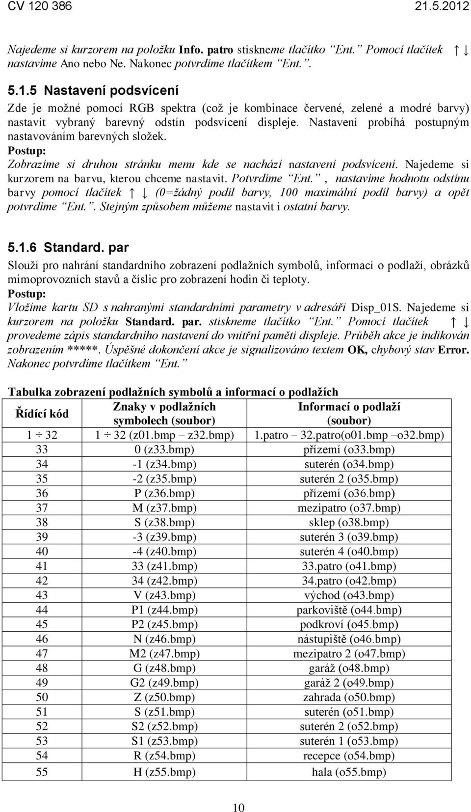 Nastavení probíhá postupným nastavováním barevných složek. Postup: Zobrazíme si druhou stránku menu kde se nachází nastavení podsvícení. Najedeme si kurzorem na barvu, kterou chceme nastavit.