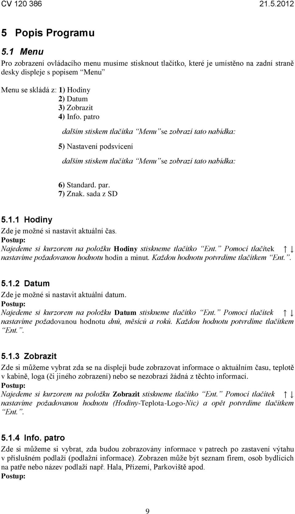 patro dalším stiskem tlačítka Menu se zobrazí tato nabídka: 5) Nastavení podsvícení dalším stiskem tlačítka Menu se zobrazí tato nabídka: 6) Standard. par. 7) Znak. sada z SD 5.1.