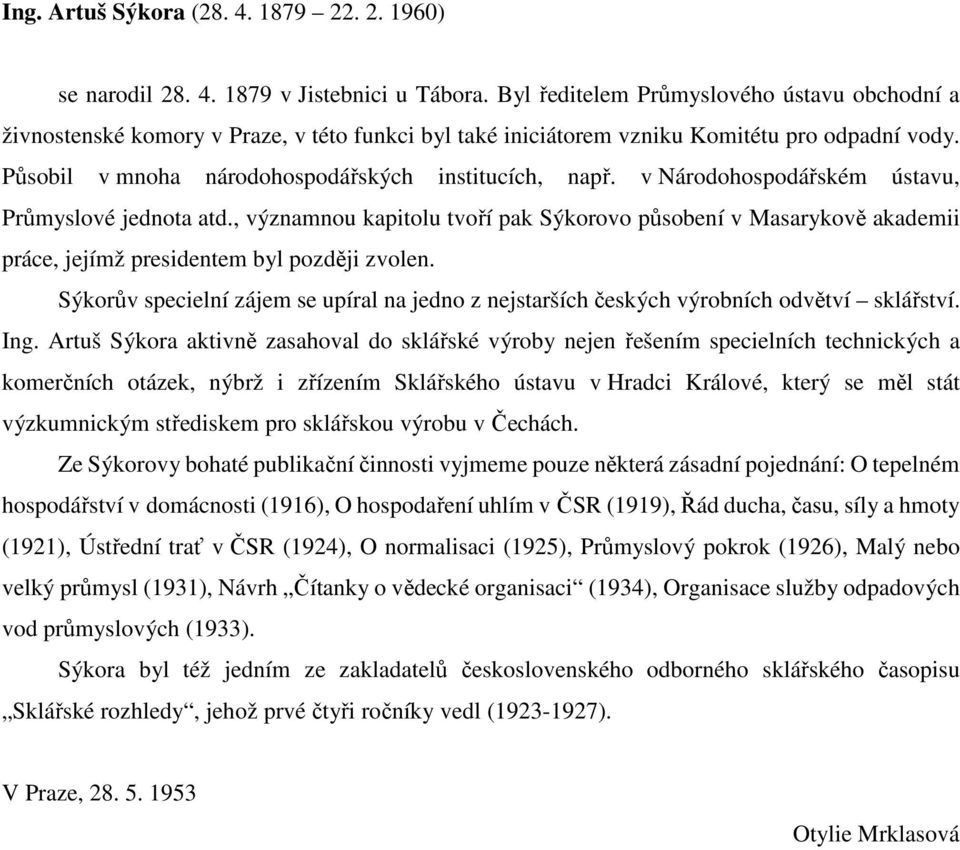 v Národohospodářském ústavu, Průmyslové jednota atd., významnou kapitolu tvoří pak Sýkorovo působení v Masarykově akademii práce, jejímž presidentem byl později zvolen.