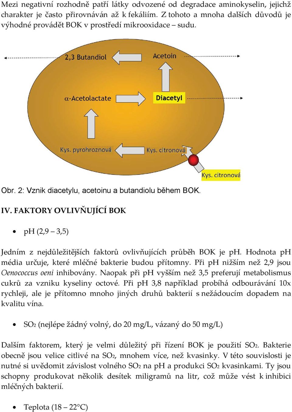 FAKTORY OVLIVŇUJÍCÍ BOK ph (2,9 3,5) Jedním z nejdůležitějších faktorů ovlivňujících průběh BOK je ph. Hodnota ph média určuje, které mléčné bakterie budou přítomny.