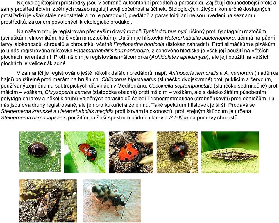 produkci. Na našem trhu je registrován především dravý roztoč Typhlodromus pyri, účinný proti fytofágním roztočům (sviluškám, vlnovníkům, hálčivcům a roztočíkům).