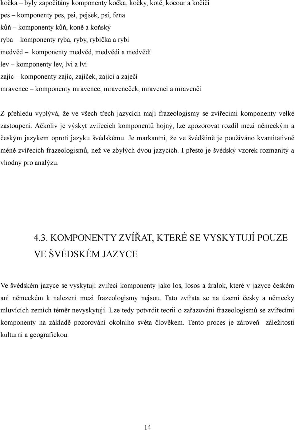 že ve všech třech jazycích mají frazeologismy se zvířecími komponenty velké zastoupení.