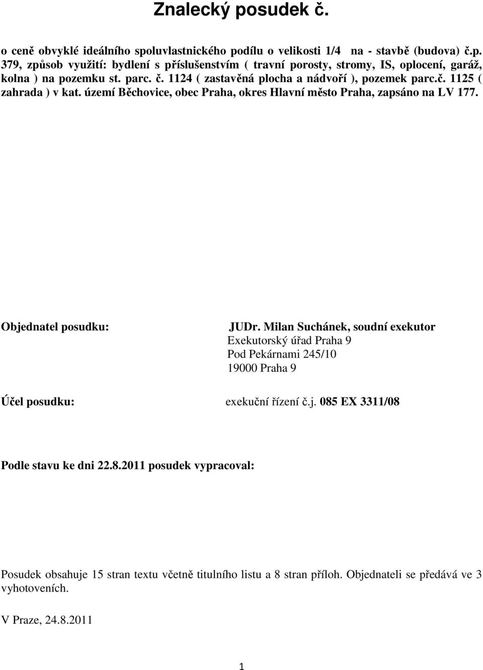 Milan Suchánek, soudní exekutor Exekutorský úřad Praha 9 Pod Pekárnami 245/10 19000 Praha 9 Účel posudku: exekuční řízení č.j. 085
