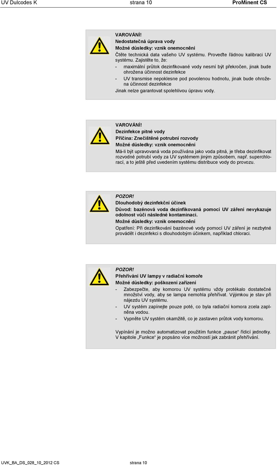 dezinfekce Jinak nelze garantovat spolehlivou úpravu vody. VAROVÁNÍ!