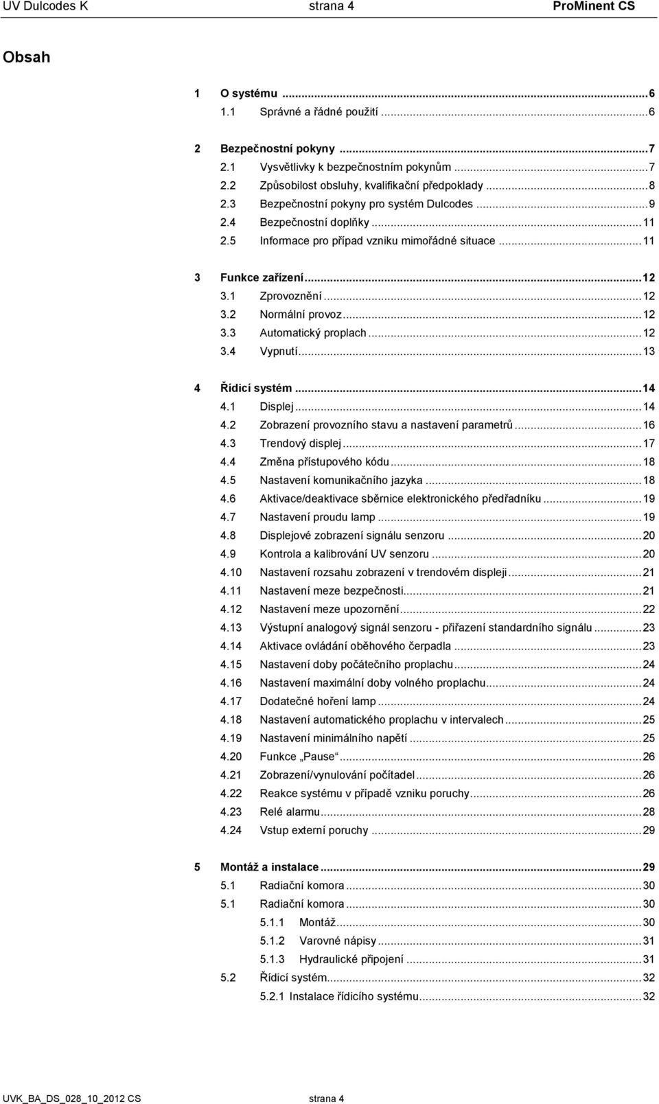 .. 12 3.3 Automatický proplach... 12 3.4 Vypnutí... 13 4 Řídicí systém... 14 4.1 Displej... 14 4.2 Zobrazení provozního stavu a nastavení parametrů... 16 4.3 Trendový displej... 17 4.