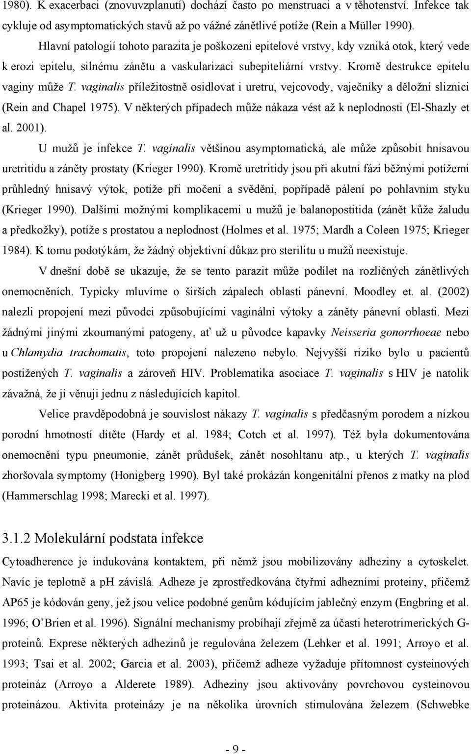 Kromě destrukce epitelu vaginy může T. vaginalis příležitostně osidlovat i uretru, vejcovody, vaječníky a děložní sliznici (Rein and Chapel 1975).