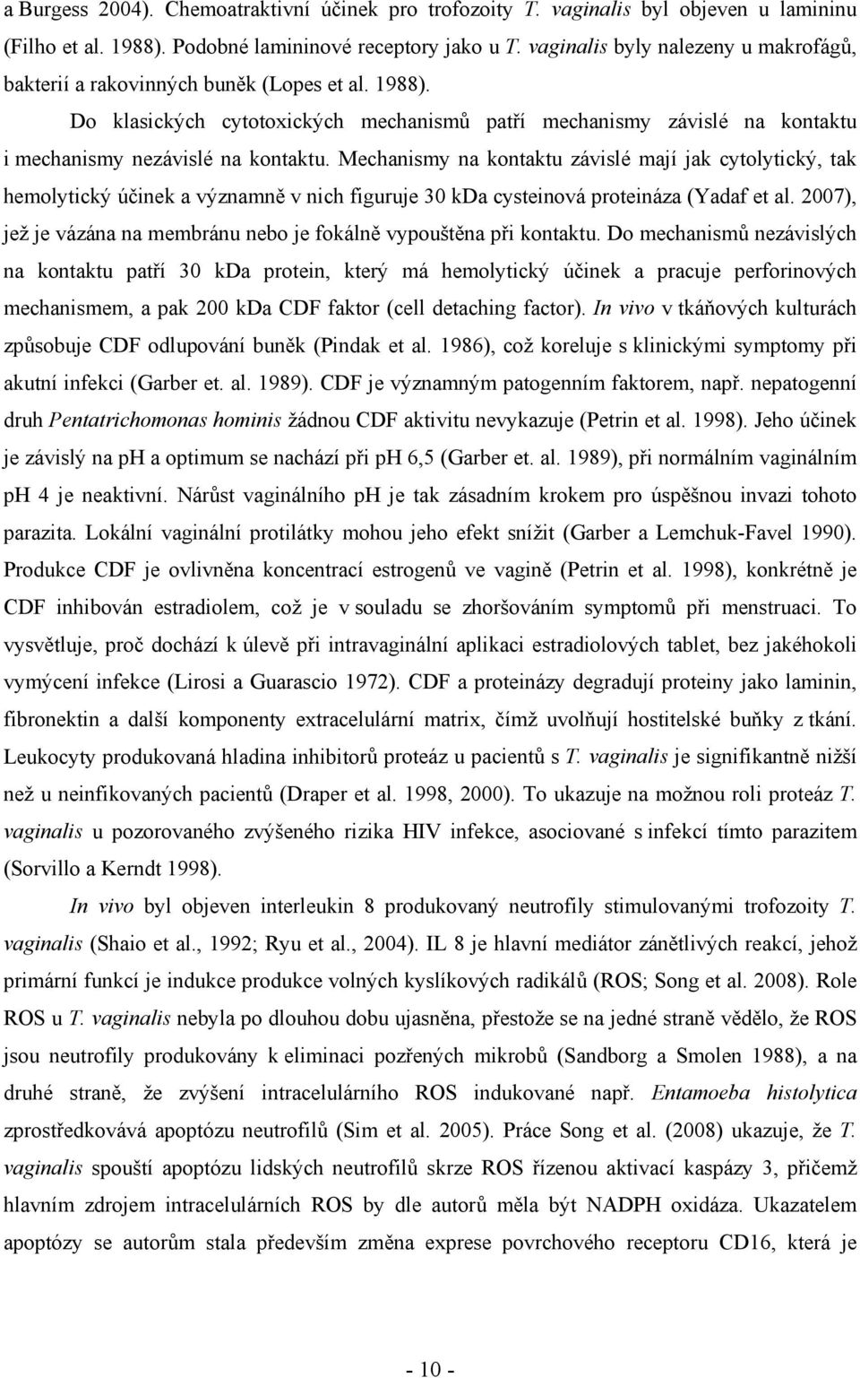 Mechanismy na kontaktu závislé mají jak cytolytický, tak hemolytický účinek a významně v nich figuruje 30 kda cysteinová proteináza (Yadaf et al.