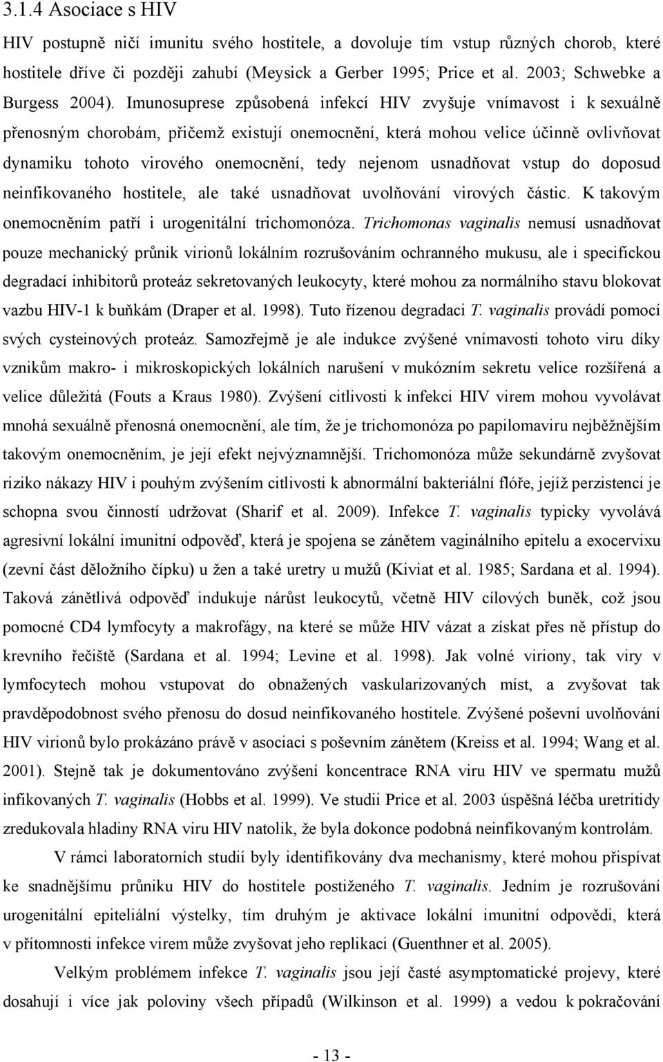 Imunosuprese způsobená infekcí HIV zvyšuje vnímavost i k sexuálně přenosným chorobám, přičemž existují onemocnění, která mohou velice účinně ovlivňovat dynamiku tohoto virového onemocnění, tedy