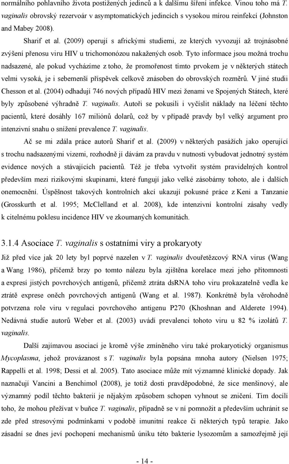 (2009) operují s africkými studiemi, ze kterých vyvozují až trojnásobné zvýšení přenosu viru HIV u trichomonózou nakažených osob.