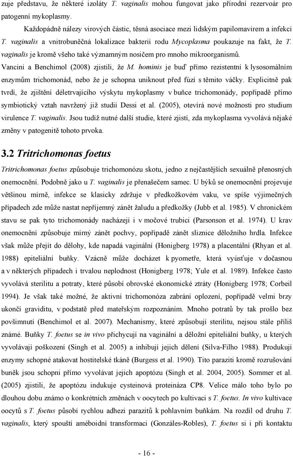 vaginalis je kromě všeho také významným nosičem pro mnoho mikroorganismů. Vancini a Benchimol (2008) zjistili, že M.