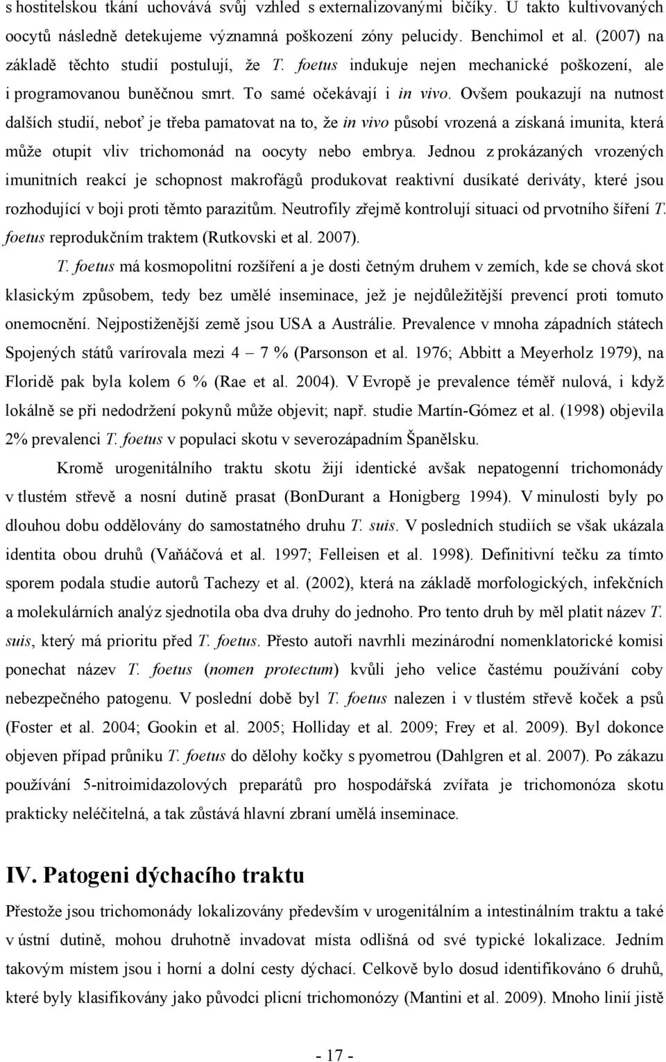 Ovšem poukazují na nutnost dalších studií, neboť je třeba pamatovat na to, že in vivo působí vrozená a získaná imunita, která může otupit vliv trichomonád na oocyty nebo embrya.