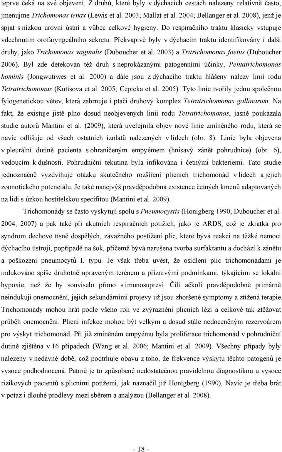 Překvapivě byly v dýchacím traktu identifikovány i další druhy, jako Trichomonas vaginalis (Duboucher et al. 2003) a Tritrichomonas foetus (Duboucher 2006).