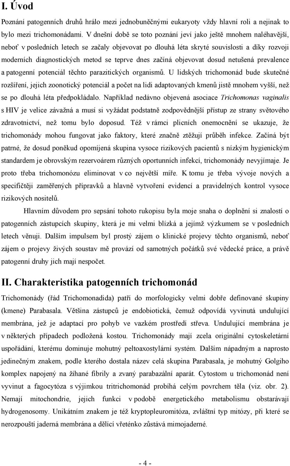 teprve dnes začíná objevovat dosud netušená prevalence a patogenní potenciál těchto parazitických organismů.