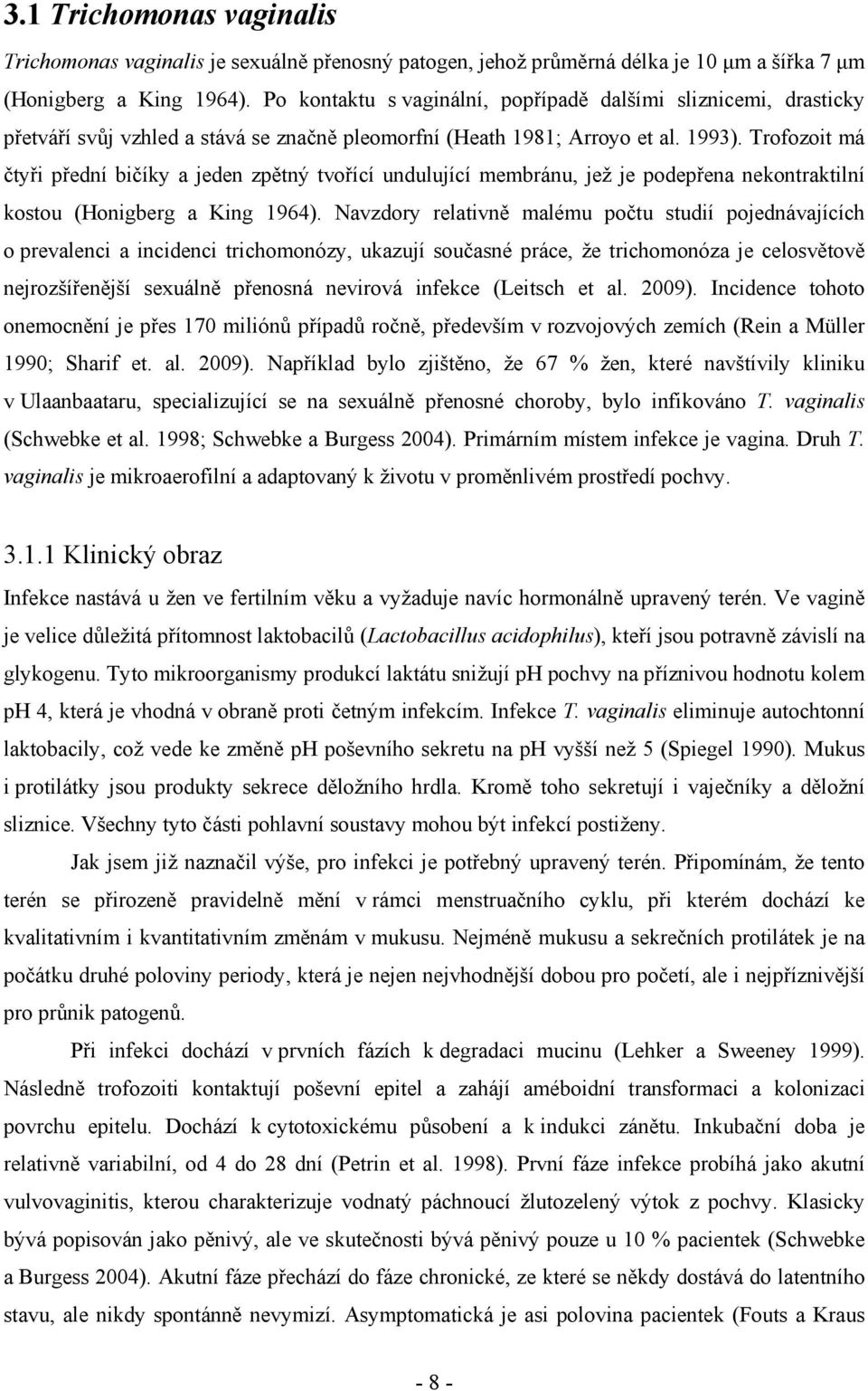 Trofozoit má čtyři přední bičíky a jeden zpětný tvořící undulující membránu, jež je podepřena nekontraktilní kostou (Honigberg a King 1964).