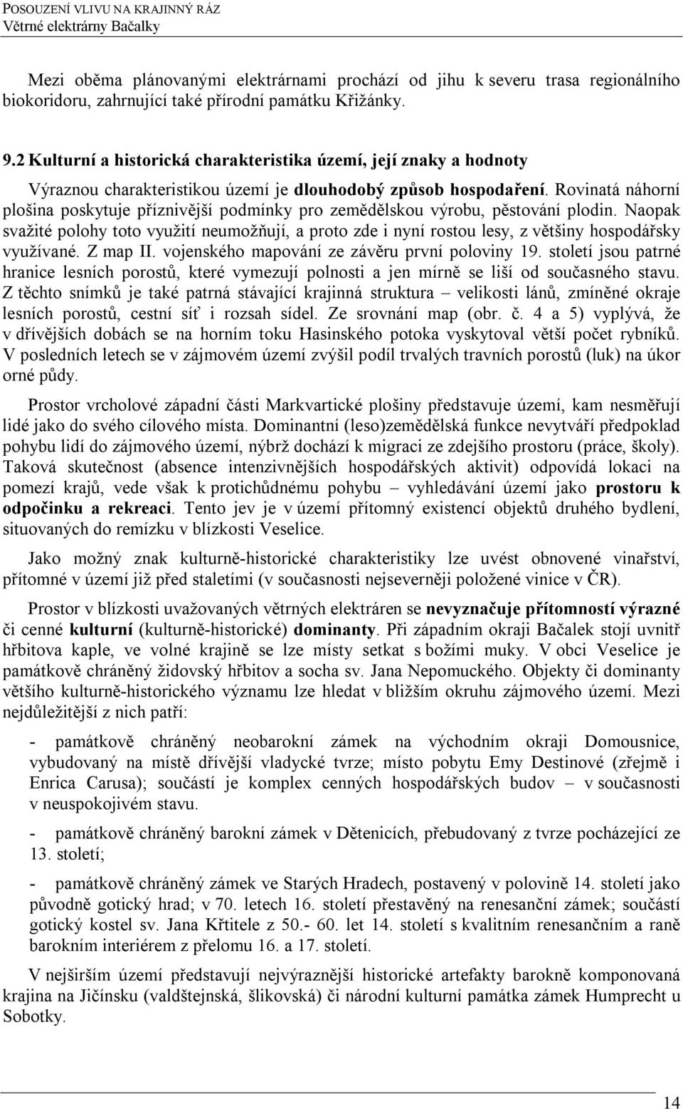 Rovinatá náhorní plošina poskytuje příznivější podmínky pro zemědělskou výrobu, pěstování plodin.