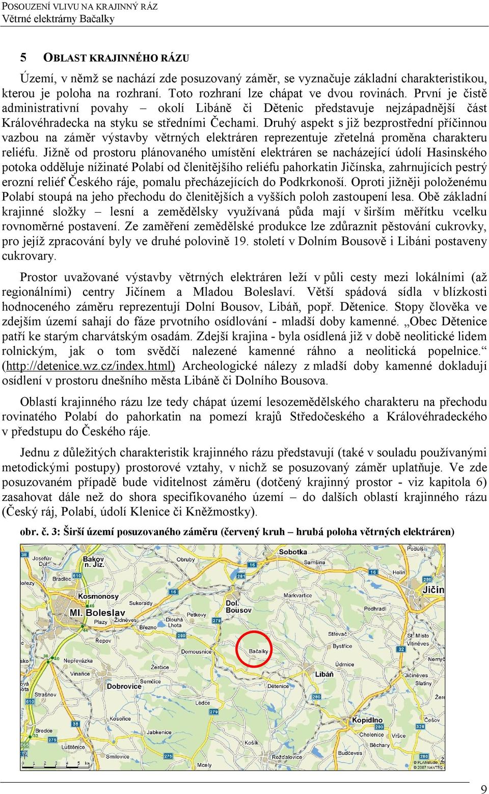 Druhý aspekt s již bezprostřední příčinnou vazbou na záměr výstavby větrných elektráren reprezentuje zřetelná proměna charakteru reliéfu.